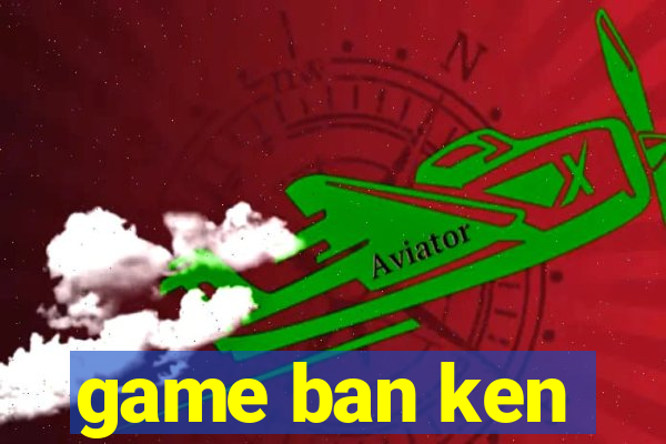 game ban ken