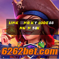 Link đăng ký Lode88 Nhận 50k