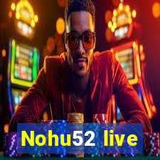 Nohu52 live