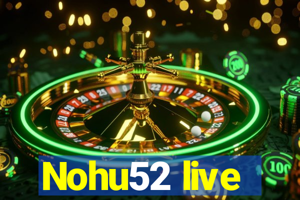 Nohu52 live