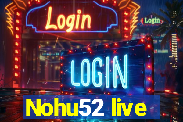 Nohu52 live