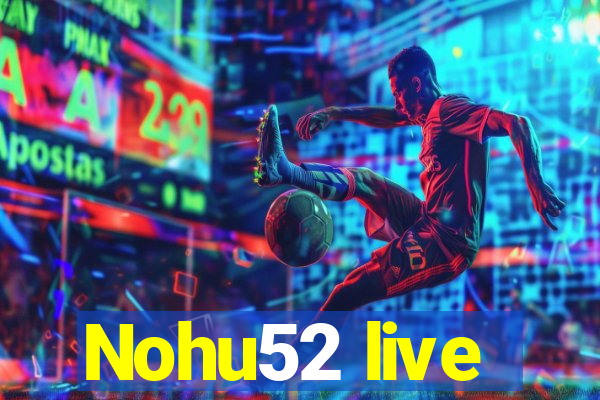 Nohu52 live