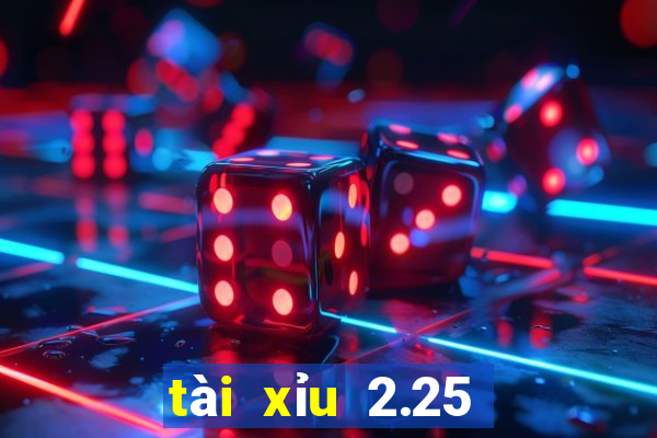 tài xỉu 2.25 là sao