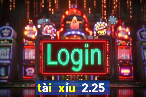 tài xỉu 2.25 là sao