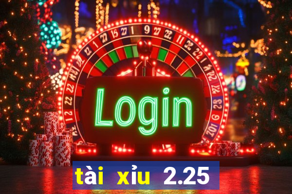 tài xỉu 2.25 là sao