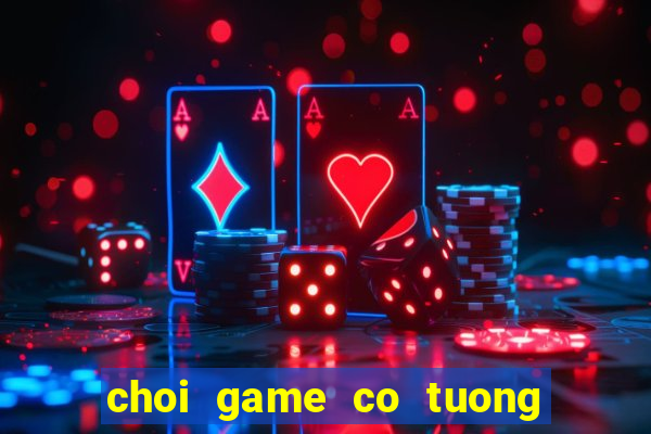 choi game co tuong truc tuyen