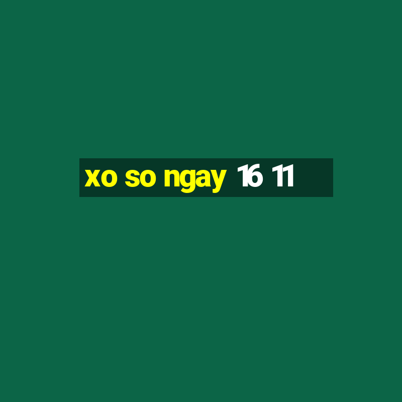 xo so ngay 16 11