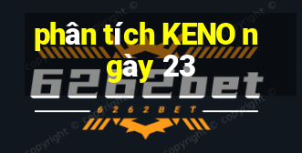 phân tích KENO ngày 23