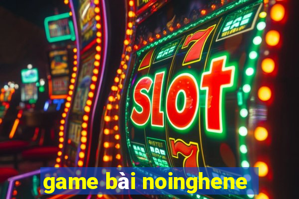 game bài noinghene