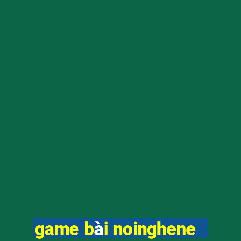 game bài noinghene