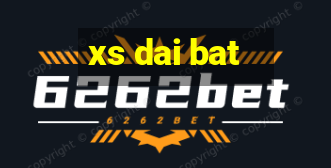 xs dai bat