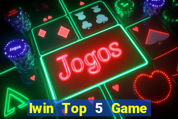 Iwin Top 5 Game Đánh Bài Đổi Thưởng