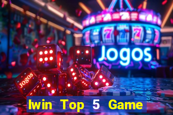 Iwin Top 5 Game Đánh Bài Đổi Thưởng