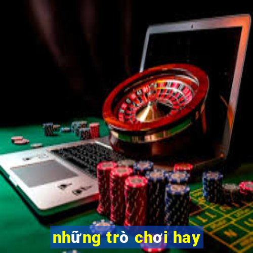 những trò chơi hay