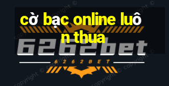 cờ bạc online luôn thua