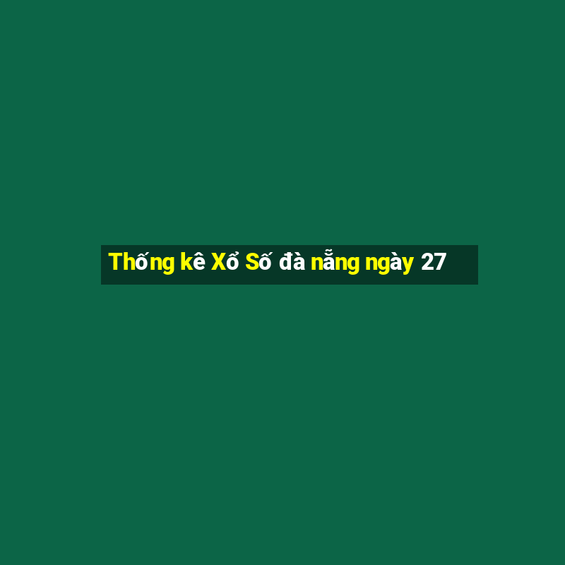 Thống kê Xổ Số đà nẵng ngày 27