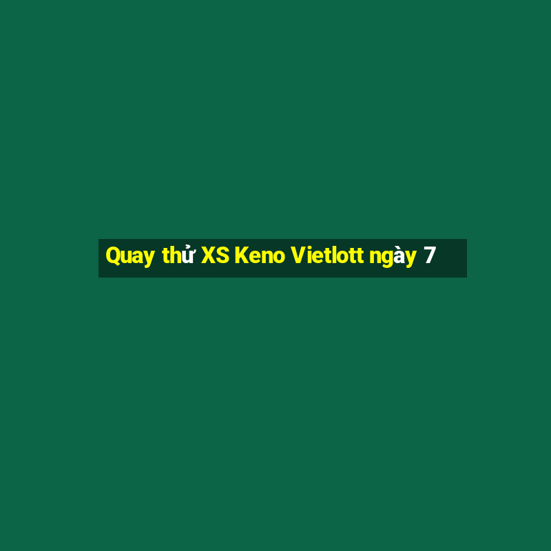 Quay thử XS Keno Vietlott ngày 7