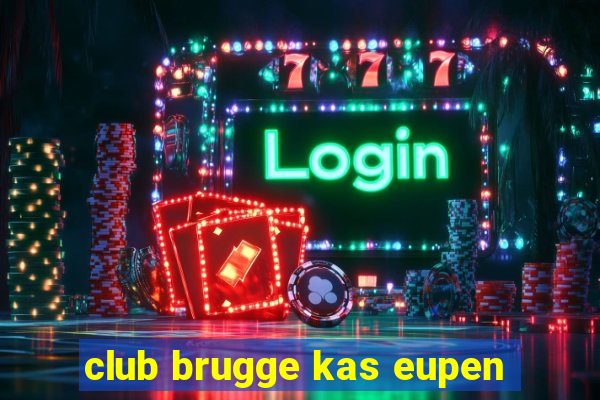 club brugge kas eupen