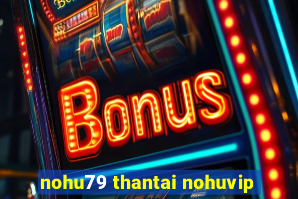 nohu79 thantai nohuvip