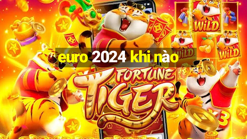 euro 2024 khi nào