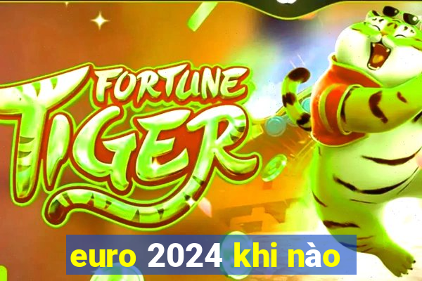 euro 2024 khi nào