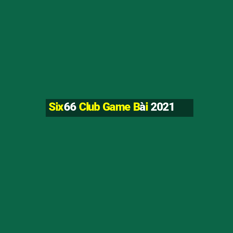 Six66 Club Game Bài 2021