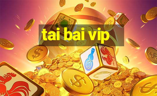 tai bai vip