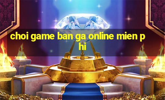 choi game ban ga online mien phi