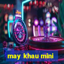 may khau mini