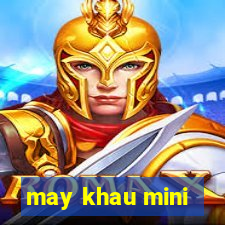 may khau mini