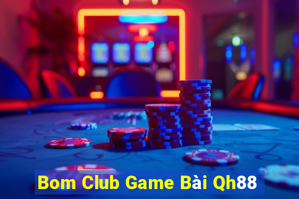 Bom Club Game Bài Qh88