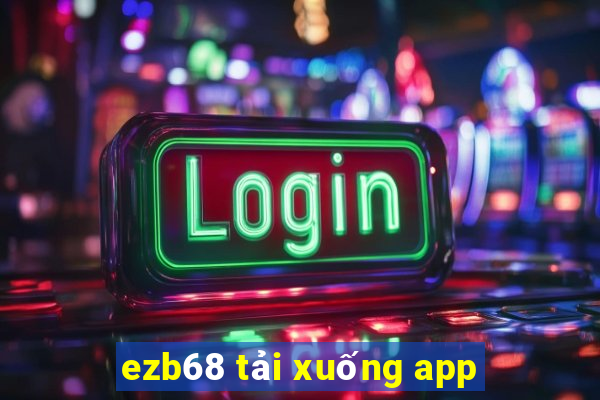 ezb68 tải xuống app