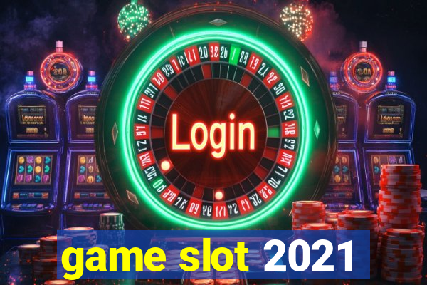 game slot 2021