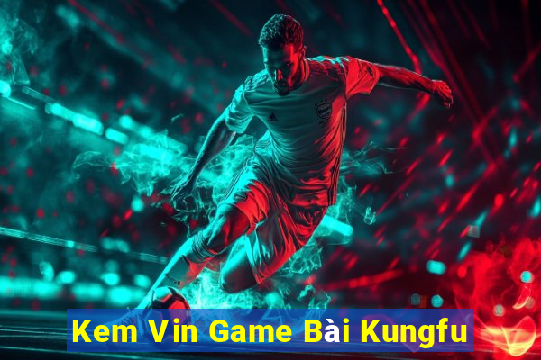 Kem Vin Game Bài Kungfu