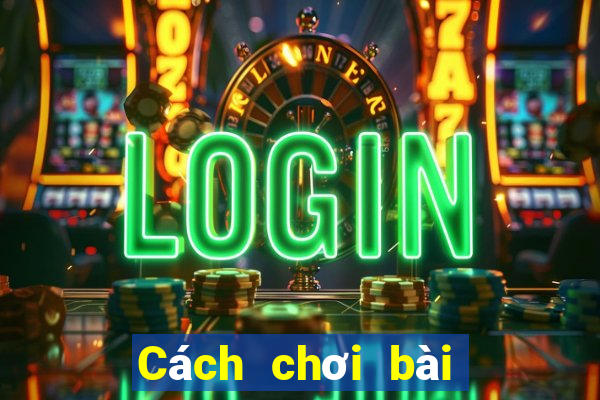 Cách chơi bài binh 13 cây