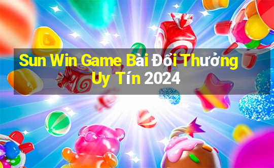 Sun Win Game Bài Đổi Thưởng Uy Tín 2024