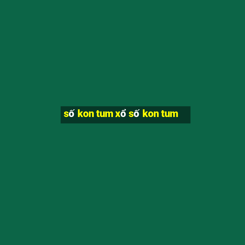 số kon tum xổ số kon tum