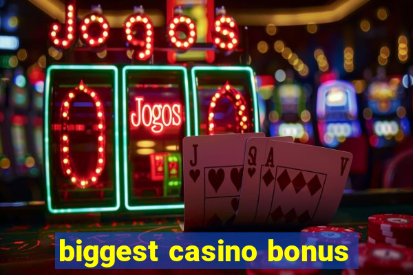 biggest casino bonus