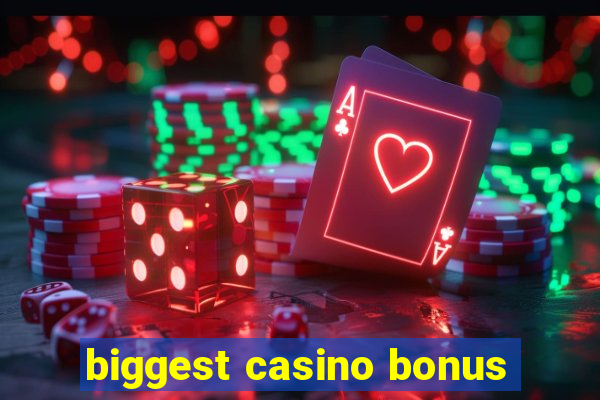 biggest casino bonus