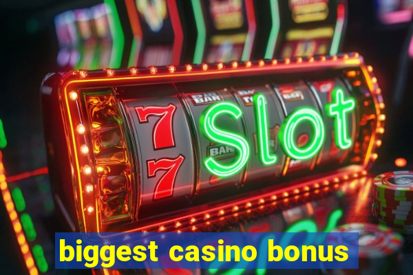 biggest casino bonus