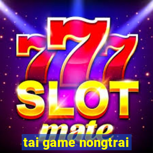 tai game nongtrai