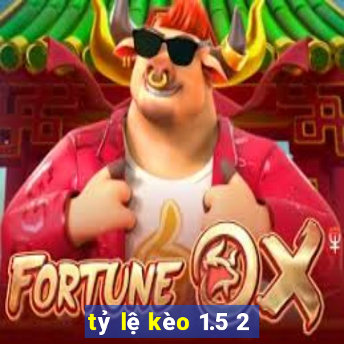 tỷ lệ kèo 1.5 2