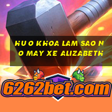 hu o khoa lam sao no may xe alizabeth