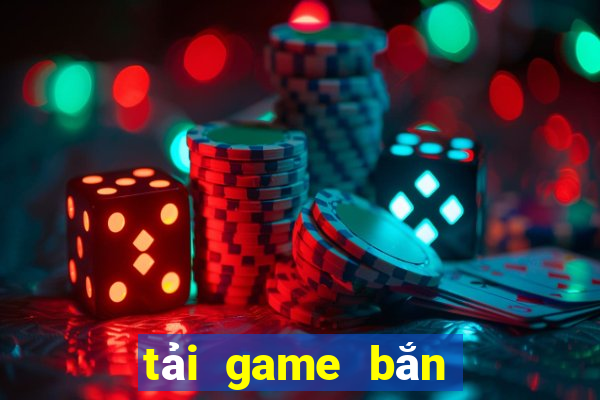 tải game bắn ban ca tai loc