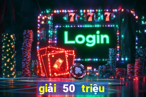 giải 50 triệu vé số