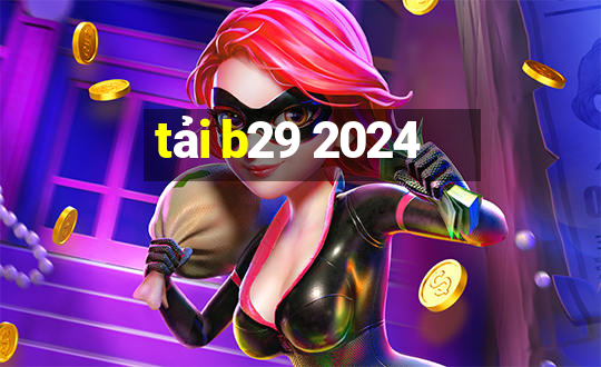 tải b29 2024