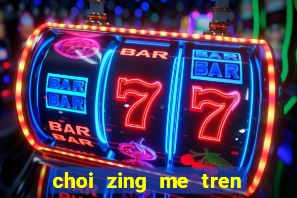 choi zing me tren dien thoai