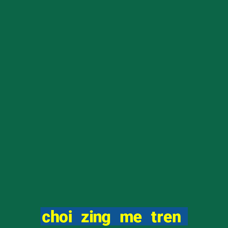 choi zing me tren dien thoai