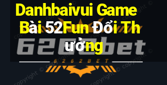 Danhbaivui Game Bài 52Fun Đổi Thưởng