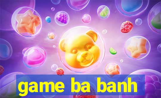 game ba banh